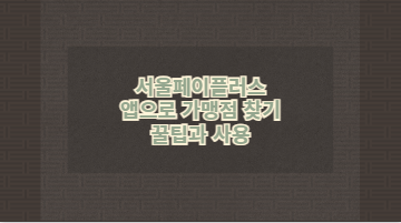 서울페이플러스 앱으로 가맹점 찾기 꿀팁과 사용