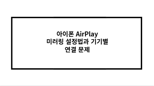 아이폰 AirPlay 미러링 설정법과 기기별 연결 문제