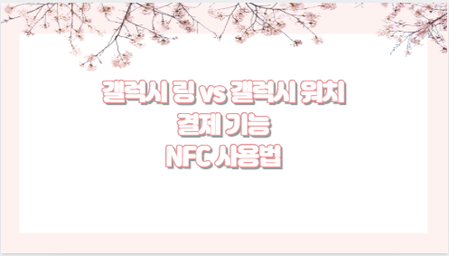 갤럭시 링 vs 갤럭시 워치 결제 기능 NFC 사용법