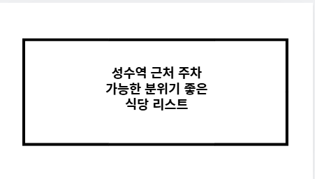 성수역 근처 주차 가능한 분위기 좋은 식당 리스트