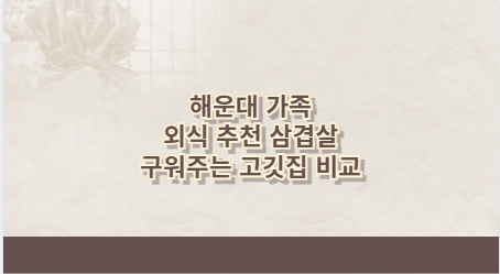 해운대 가족 외식 추천 삼겹살 구워주는 고깃집 비교
