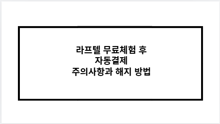 라프텔 무료체험 후 자동결제 주의사항과 해지 방법