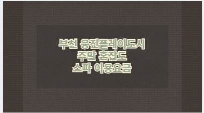 부천 웅진플레이도시 주말 혼잡도 스파 이용요금