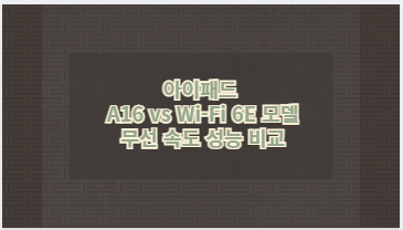 아이패드 A16 vs Wi-Fi 6E 모델 무선 속도 성능 비교