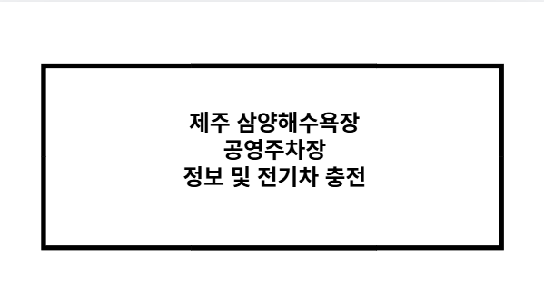 제주 삼양해수욕장 공영주차장 정보 및 전기차 충전