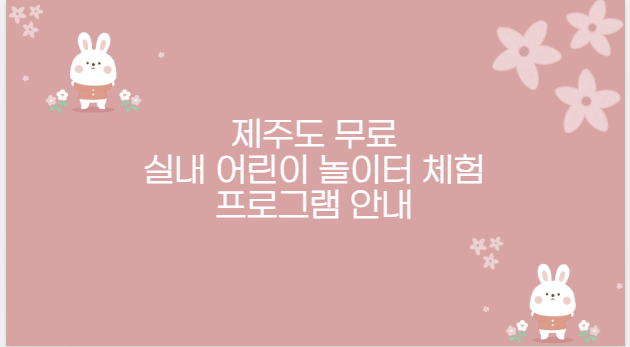제주도 무료 실내 어린이 놀이터 체험 프로그램 안내