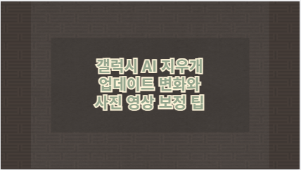 갤럭시 AI 지우개 업데이트 변화와 사진 영상 보정 팁