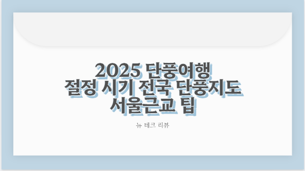 2025 단풍여행 절정 시기 전국 단풍지도 서울근교 팁