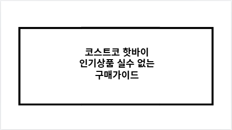 코스트코 핫바이 인기상품 실수 없는 구매가이드