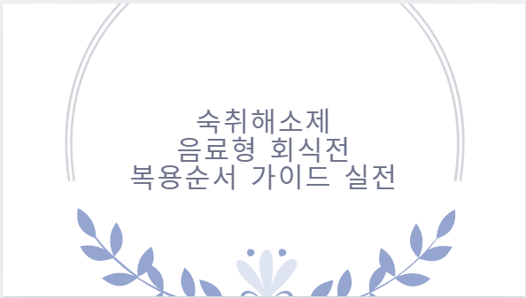 숙취해소제 음료형 회식전 복용순서 가이드 실전