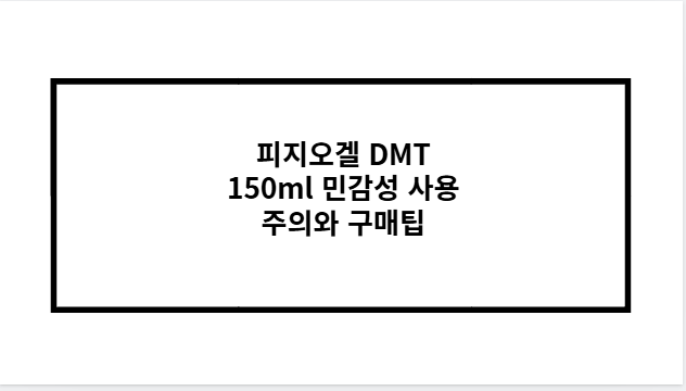 피지오겔 DMT 150ml 민감성 사용 주의와 구매팁