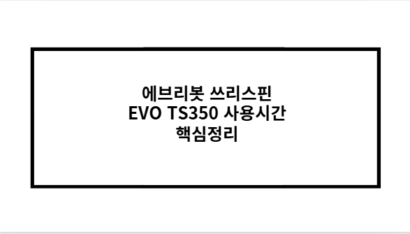 에브리봇 쓰리스핀 EVO TS350 사용시간 핵심정리