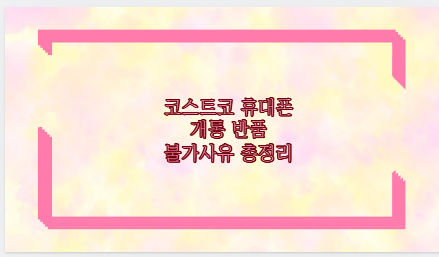 코스트코 휴대폰 개통 반품 불가사유 총정리